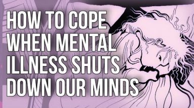 How To Cope When Psychological Illness Shuts Down Our Minds